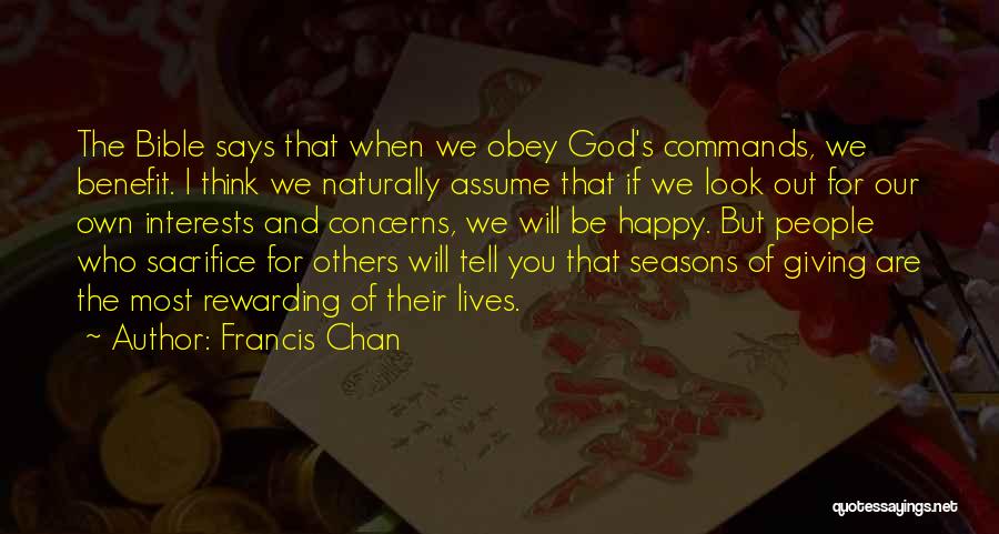 Francis Chan Quotes: The Bible Says That When We Obey God's Commands, We Benefit. I Think We Naturally Assume That If We Look