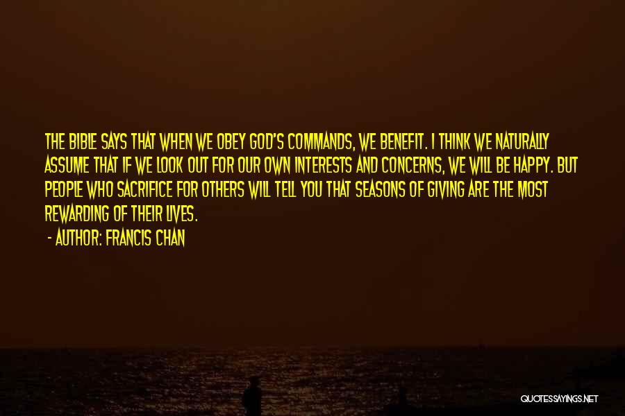 Francis Chan Quotes: The Bible Says That When We Obey God's Commands, We Benefit. I Think We Naturally Assume That If We Look