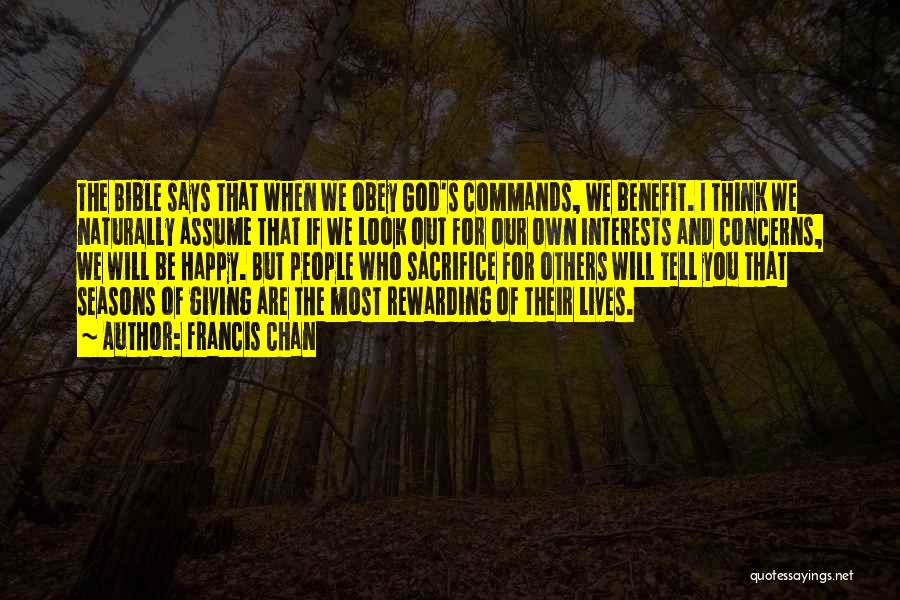 Francis Chan Quotes: The Bible Says That When We Obey God's Commands, We Benefit. I Think We Naturally Assume That If We Look