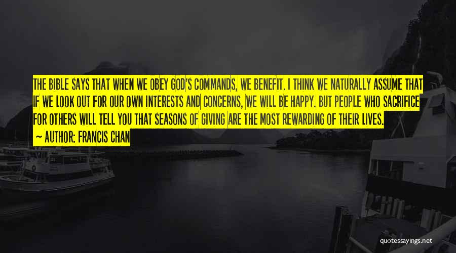 Francis Chan Quotes: The Bible Says That When We Obey God's Commands, We Benefit. I Think We Naturally Assume That If We Look