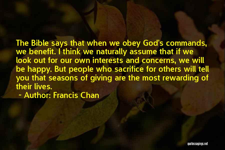 Francis Chan Quotes: The Bible Says That When We Obey God's Commands, We Benefit. I Think We Naturally Assume That If We Look