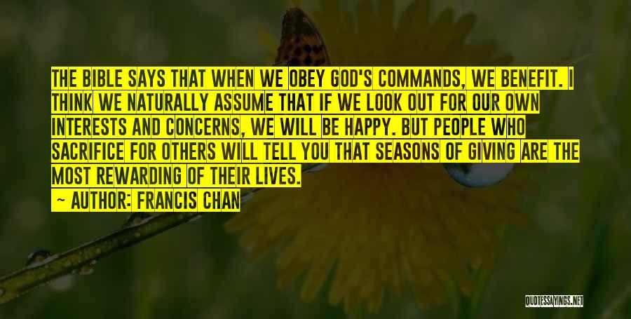 Francis Chan Quotes: The Bible Says That When We Obey God's Commands, We Benefit. I Think We Naturally Assume That If We Look