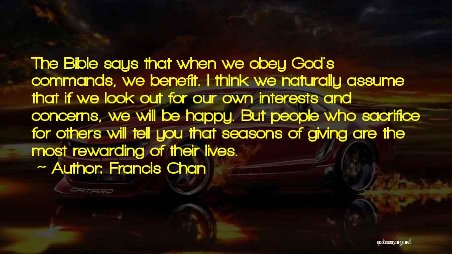 Francis Chan Quotes: The Bible Says That When We Obey God's Commands, We Benefit. I Think We Naturally Assume That If We Look