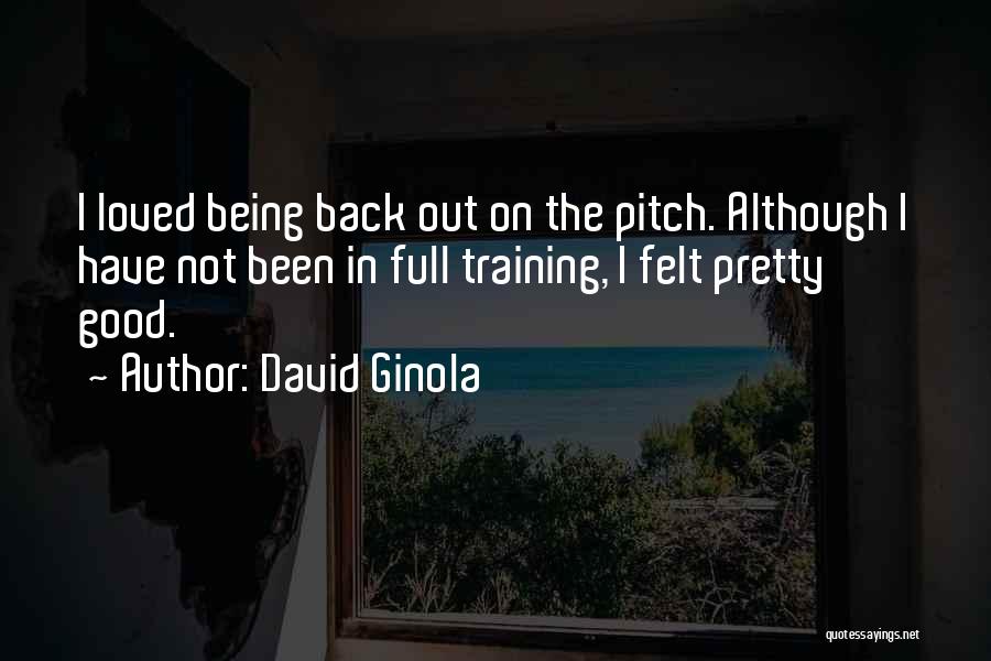 David Ginola Quotes: I Loved Being Back Out On The Pitch. Although I Have Not Been In Full Training, I Felt Pretty Good.