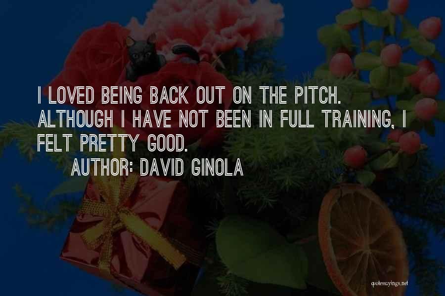 David Ginola Quotes: I Loved Being Back Out On The Pitch. Although I Have Not Been In Full Training, I Felt Pretty Good.