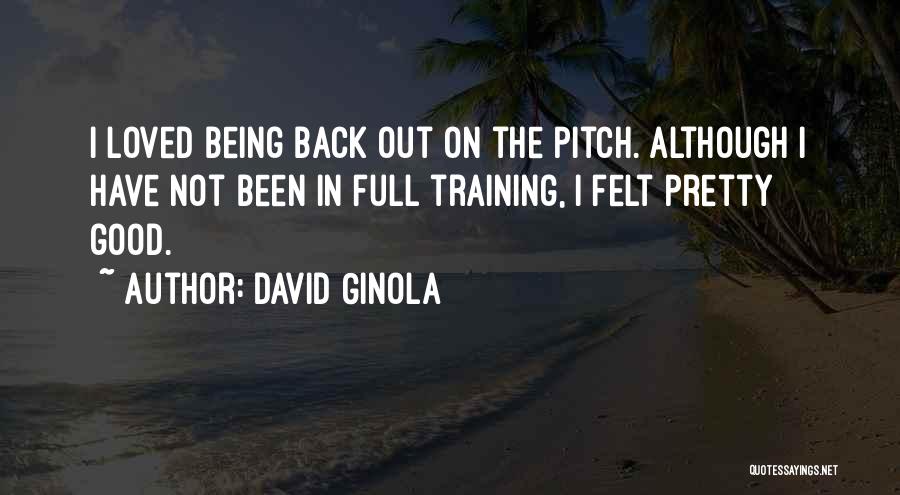 David Ginola Quotes: I Loved Being Back Out On The Pitch. Although I Have Not Been In Full Training, I Felt Pretty Good.