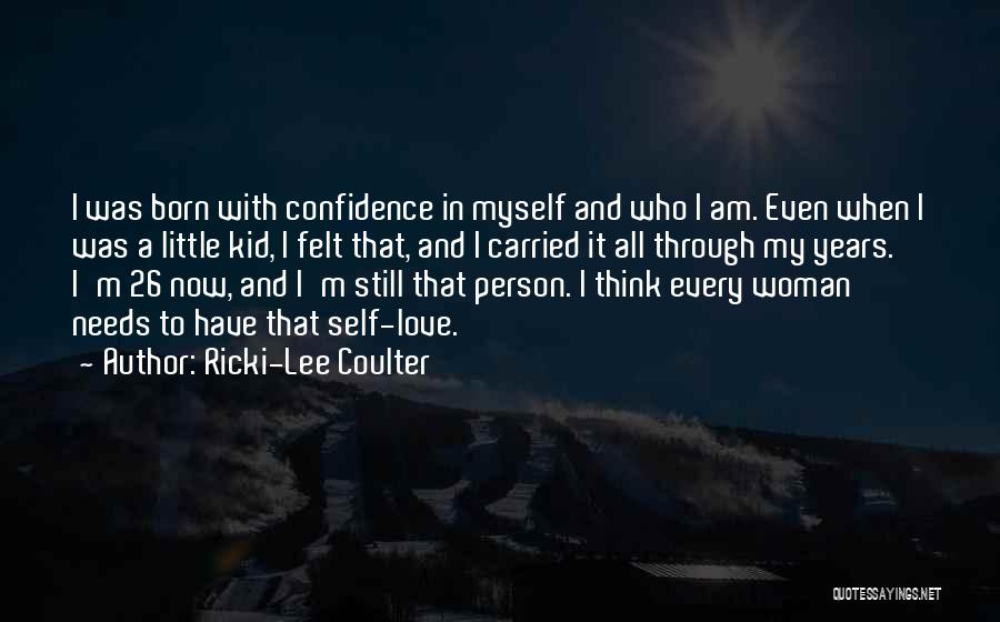 Ricki-Lee Coulter Quotes: I Was Born With Confidence In Myself And Who I Am. Even When I Was A Little Kid, I Felt