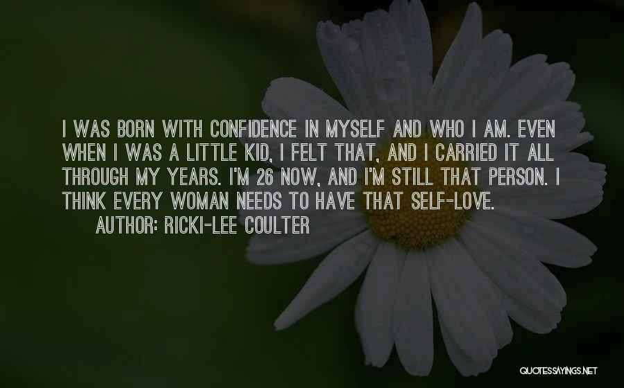 Ricki-Lee Coulter Quotes: I Was Born With Confidence In Myself And Who I Am. Even When I Was A Little Kid, I Felt