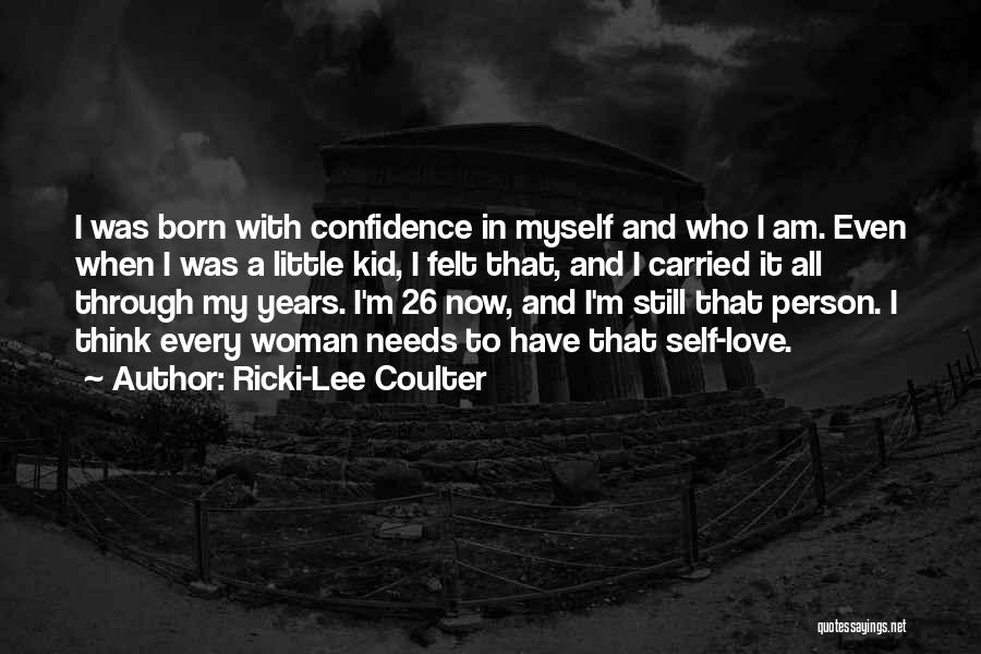 Ricki-Lee Coulter Quotes: I Was Born With Confidence In Myself And Who I Am. Even When I Was A Little Kid, I Felt