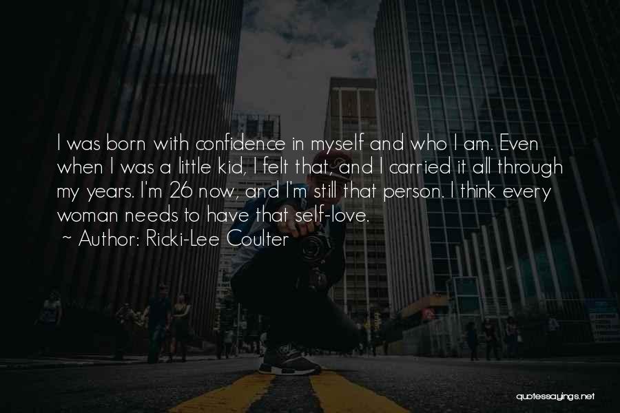 Ricki-Lee Coulter Quotes: I Was Born With Confidence In Myself And Who I Am. Even When I Was A Little Kid, I Felt