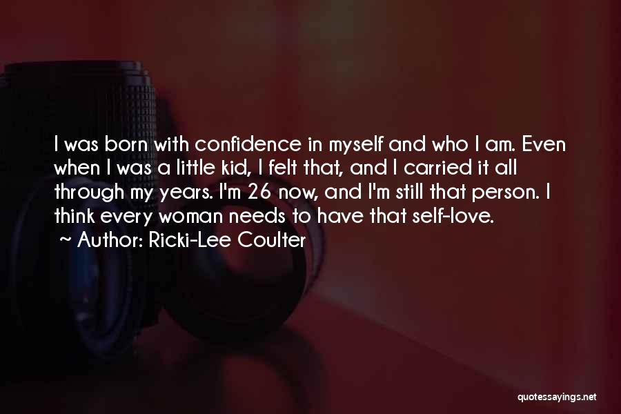 Ricki-Lee Coulter Quotes: I Was Born With Confidence In Myself And Who I Am. Even When I Was A Little Kid, I Felt