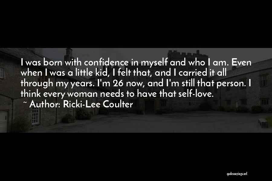 Ricki-Lee Coulter Quotes: I Was Born With Confidence In Myself And Who I Am. Even When I Was A Little Kid, I Felt