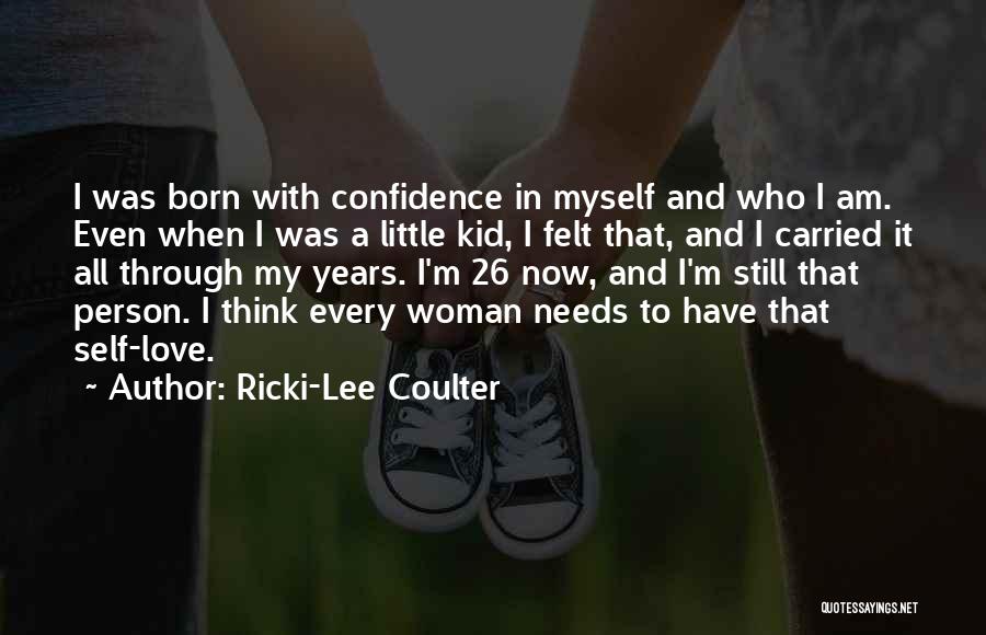 Ricki-Lee Coulter Quotes: I Was Born With Confidence In Myself And Who I Am. Even When I Was A Little Kid, I Felt