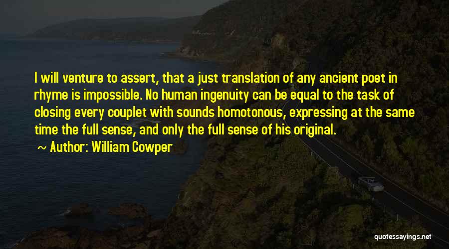 William Cowper Quotes: I Will Venture To Assert, That A Just Translation Of Any Ancient Poet In Rhyme Is Impossible. No Human Ingenuity