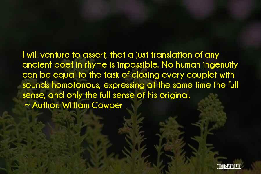 William Cowper Quotes: I Will Venture To Assert, That A Just Translation Of Any Ancient Poet In Rhyme Is Impossible. No Human Ingenuity