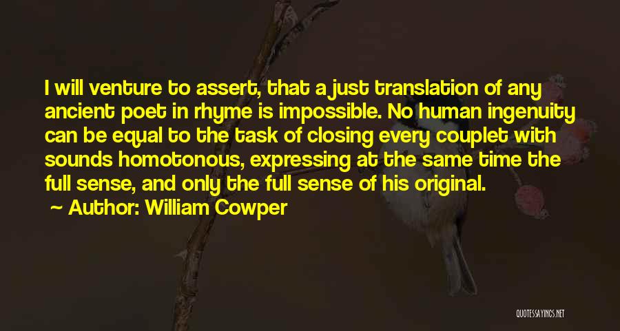 William Cowper Quotes: I Will Venture To Assert, That A Just Translation Of Any Ancient Poet In Rhyme Is Impossible. No Human Ingenuity