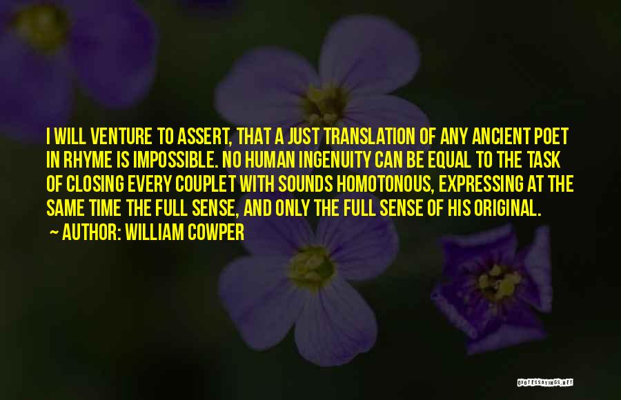 William Cowper Quotes: I Will Venture To Assert, That A Just Translation Of Any Ancient Poet In Rhyme Is Impossible. No Human Ingenuity