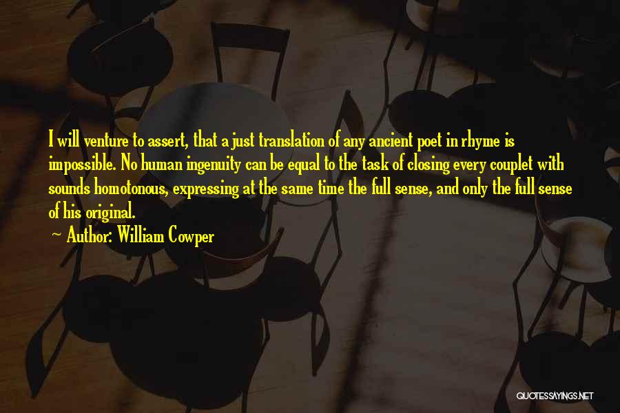 William Cowper Quotes: I Will Venture To Assert, That A Just Translation Of Any Ancient Poet In Rhyme Is Impossible. No Human Ingenuity