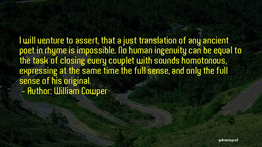 William Cowper Quotes: I Will Venture To Assert, That A Just Translation Of Any Ancient Poet In Rhyme Is Impossible. No Human Ingenuity