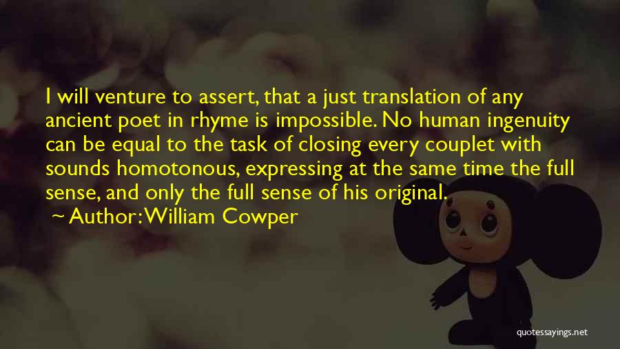 William Cowper Quotes: I Will Venture To Assert, That A Just Translation Of Any Ancient Poet In Rhyme Is Impossible. No Human Ingenuity