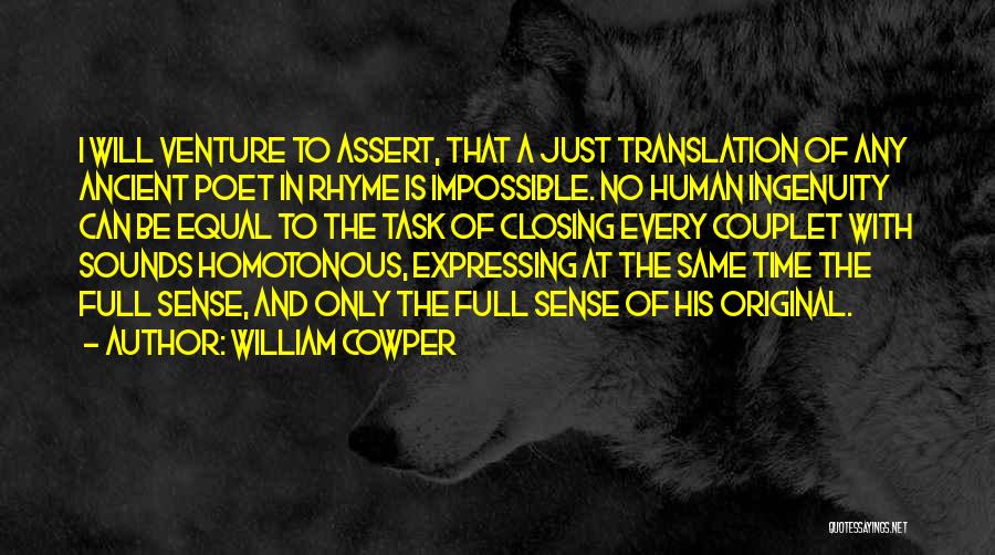 William Cowper Quotes: I Will Venture To Assert, That A Just Translation Of Any Ancient Poet In Rhyme Is Impossible. No Human Ingenuity