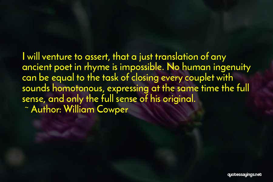 William Cowper Quotes: I Will Venture To Assert, That A Just Translation Of Any Ancient Poet In Rhyme Is Impossible. No Human Ingenuity