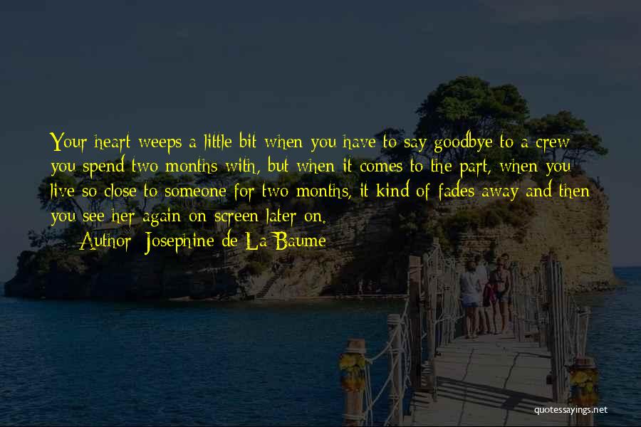 Josephine De La Baume Quotes: Your Heart Weeps A Little Bit When You Have To Say Goodbye To A Crew You Spend Two Months With,