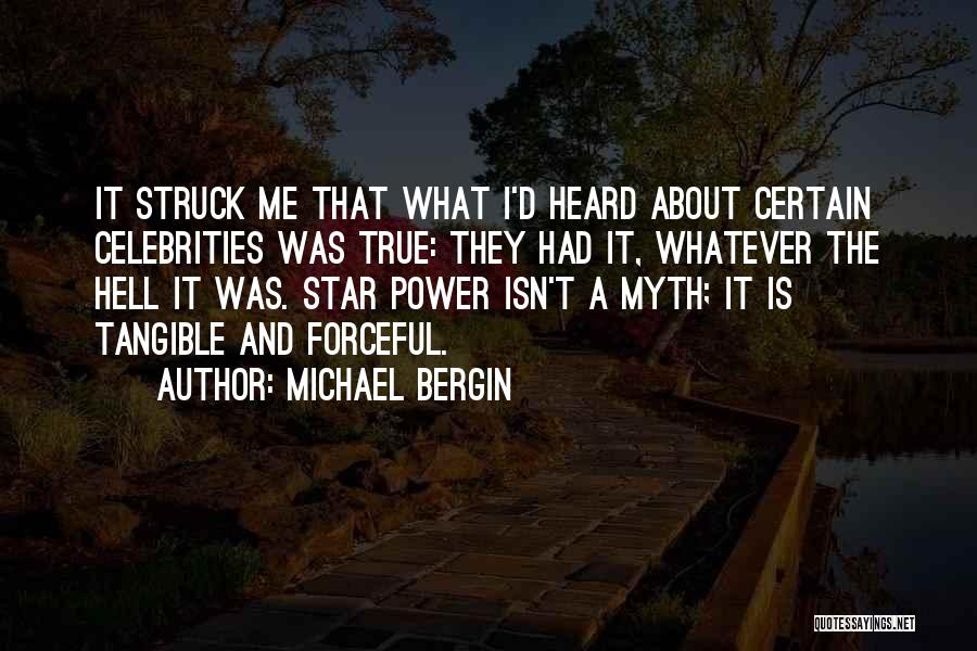 Michael Bergin Quotes: It Struck Me That What I'd Heard About Certain Celebrities Was True: They Had It, Whatever The Hell It Was.