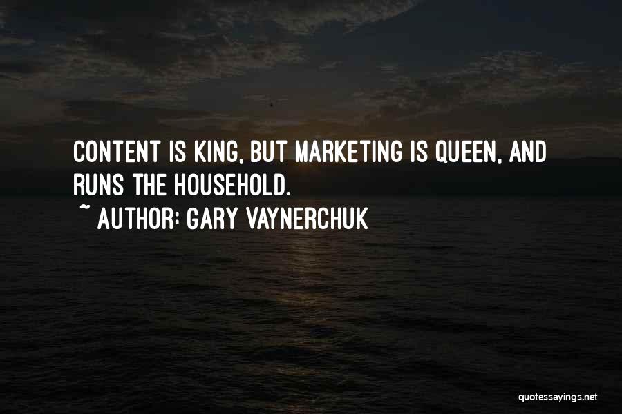 Gary Vaynerchuk Quotes: Content Is King, But Marketing Is Queen, And Runs The Household.