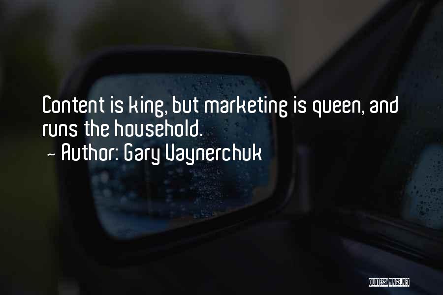 Gary Vaynerchuk Quotes: Content Is King, But Marketing Is Queen, And Runs The Household.