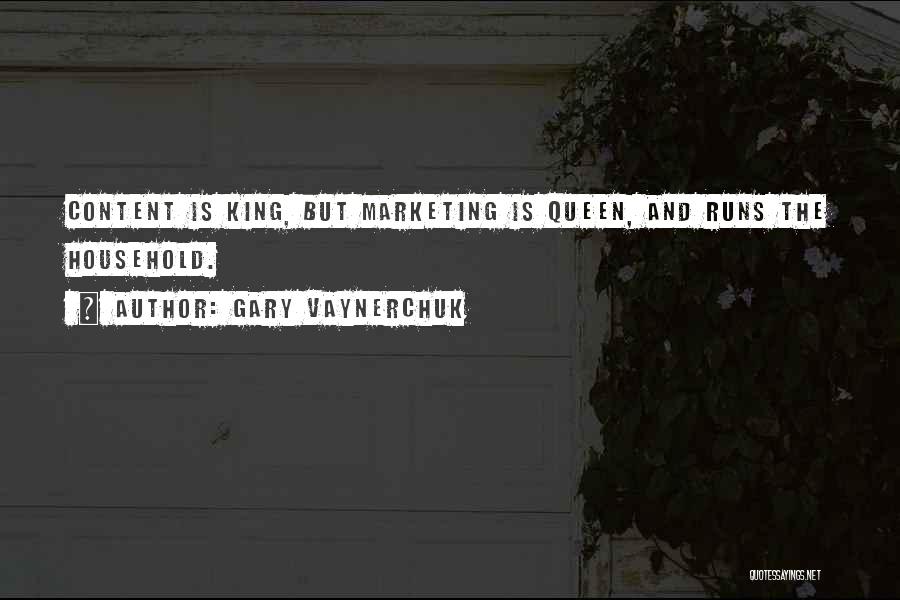 Gary Vaynerchuk Quotes: Content Is King, But Marketing Is Queen, And Runs The Household.