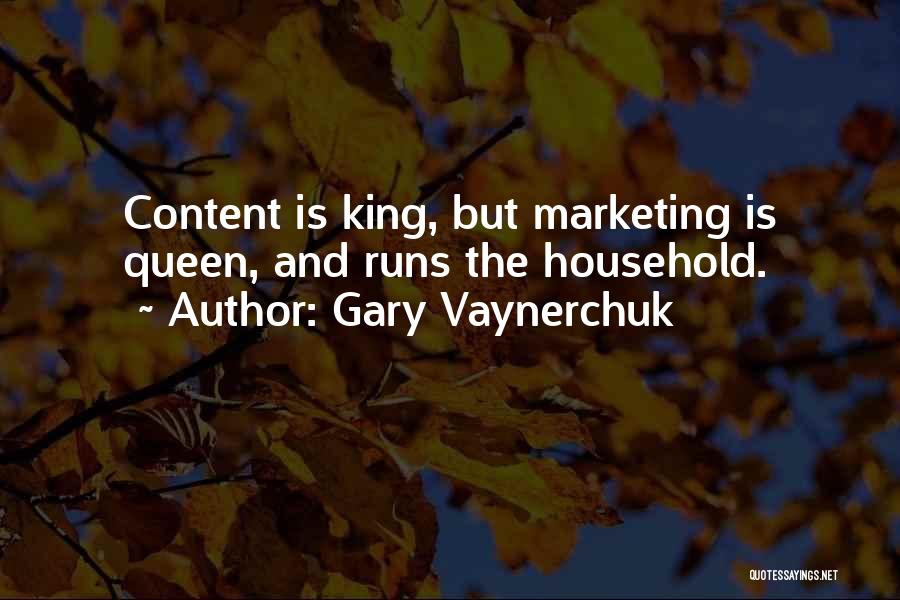 Gary Vaynerchuk Quotes: Content Is King, But Marketing Is Queen, And Runs The Household.