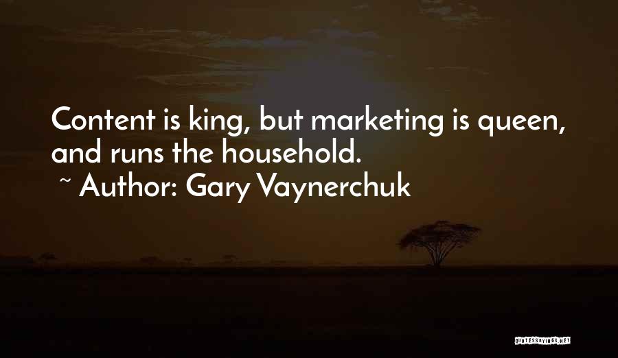 Gary Vaynerchuk Quotes: Content Is King, But Marketing Is Queen, And Runs The Household.