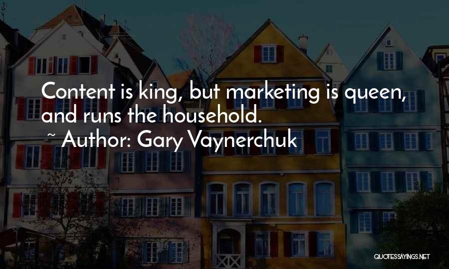 Gary Vaynerchuk Quotes: Content Is King, But Marketing Is Queen, And Runs The Household.