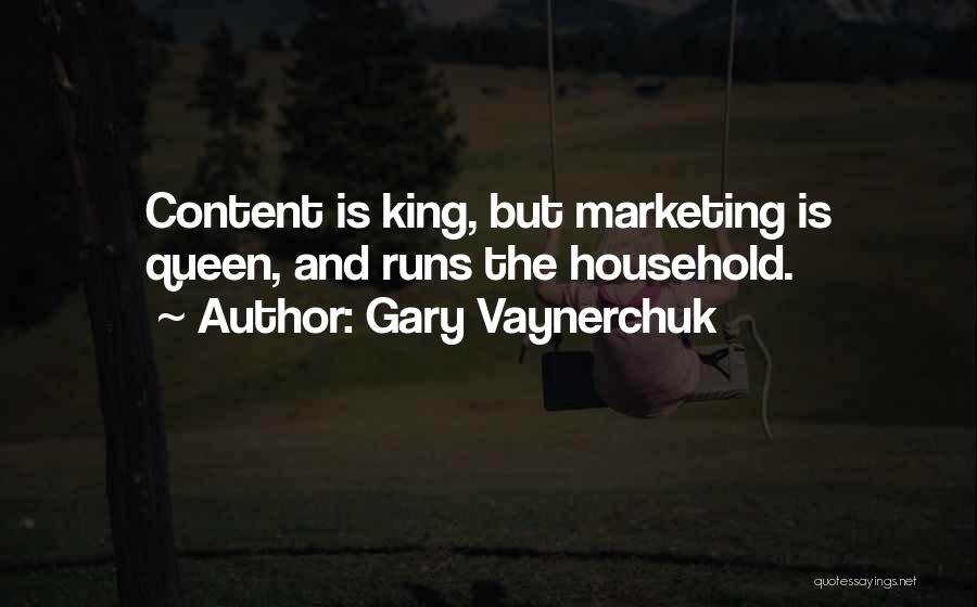 Gary Vaynerchuk Quotes: Content Is King, But Marketing Is Queen, And Runs The Household.