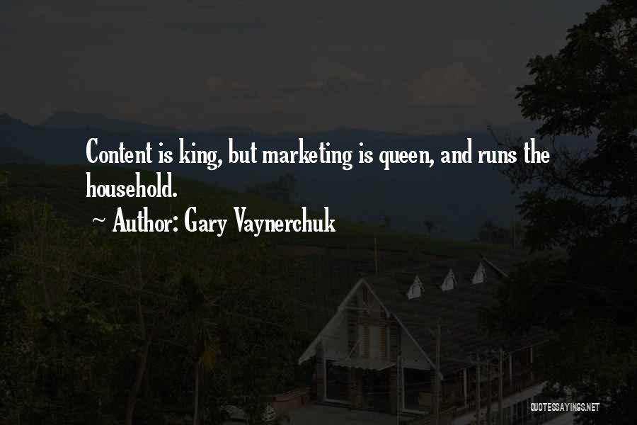 Gary Vaynerchuk Quotes: Content Is King, But Marketing Is Queen, And Runs The Household.