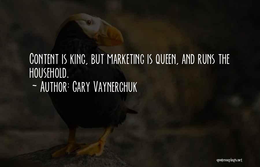 Gary Vaynerchuk Quotes: Content Is King, But Marketing Is Queen, And Runs The Household.