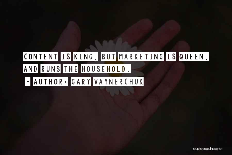 Gary Vaynerchuk Quotes: Content Is King, But Marketing Is Queen, And Runs The Household.