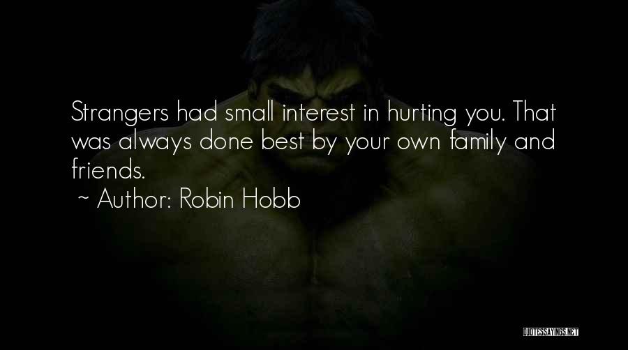 Robin Hobb Quotes: Strangers Had Small Interest In Hurting You. That Was Always Done Best By Your Own Family And Friends.