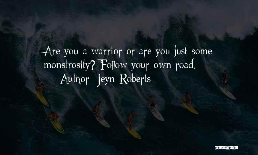 Jeyn Roberts Quotes: Are You A Warrior Or Are You Just Some Monstrosity? Follow Your Own Road.