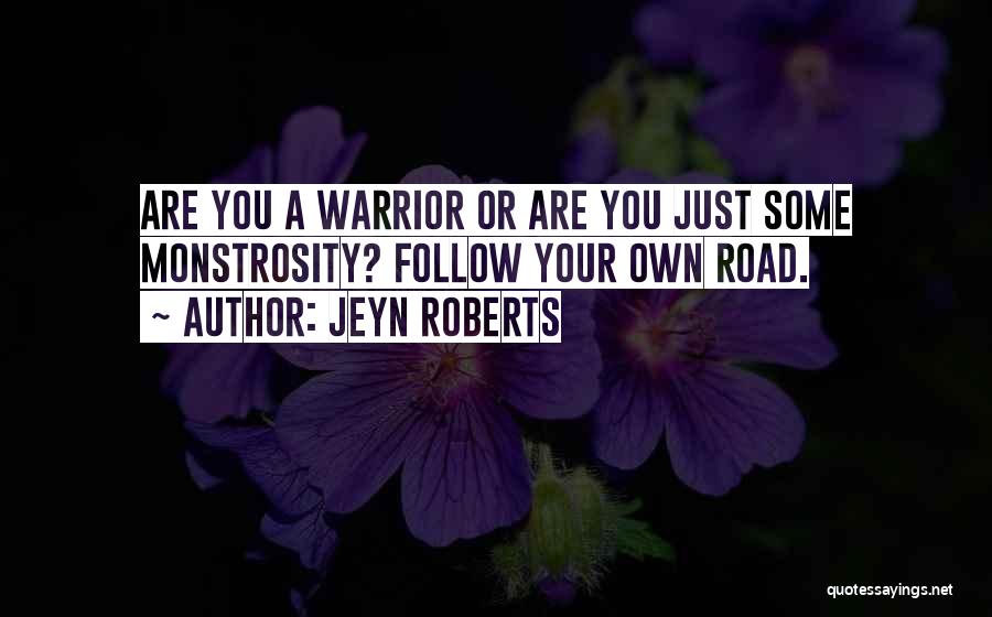 Jeyn Roberts Quotes: Are You A Warrior Or Are You Just Some Monstrosity? Follow Your Own Road.
