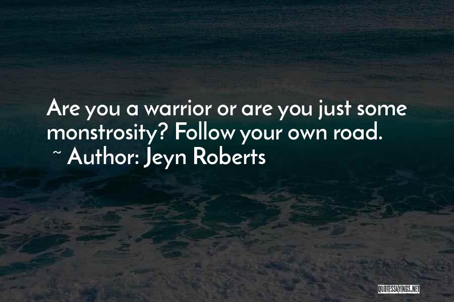 Jeyn Roberts Quotes: Are You A Warrior Or Are You Just Some Monstrosity? Follow Your Own Road.