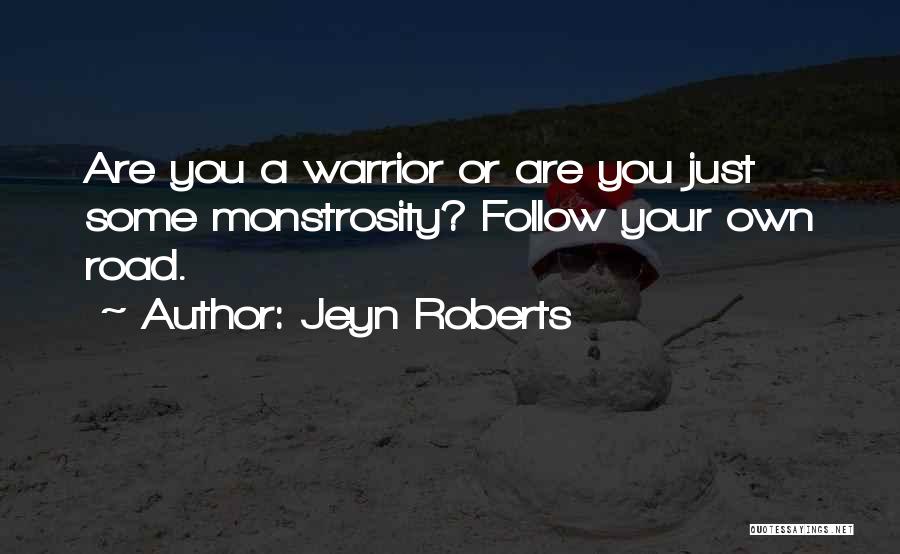 Jeyn Roberts Quotes: Are You A Warrior Or Are You Just Some Monstrosity? Follow Your Own Road.