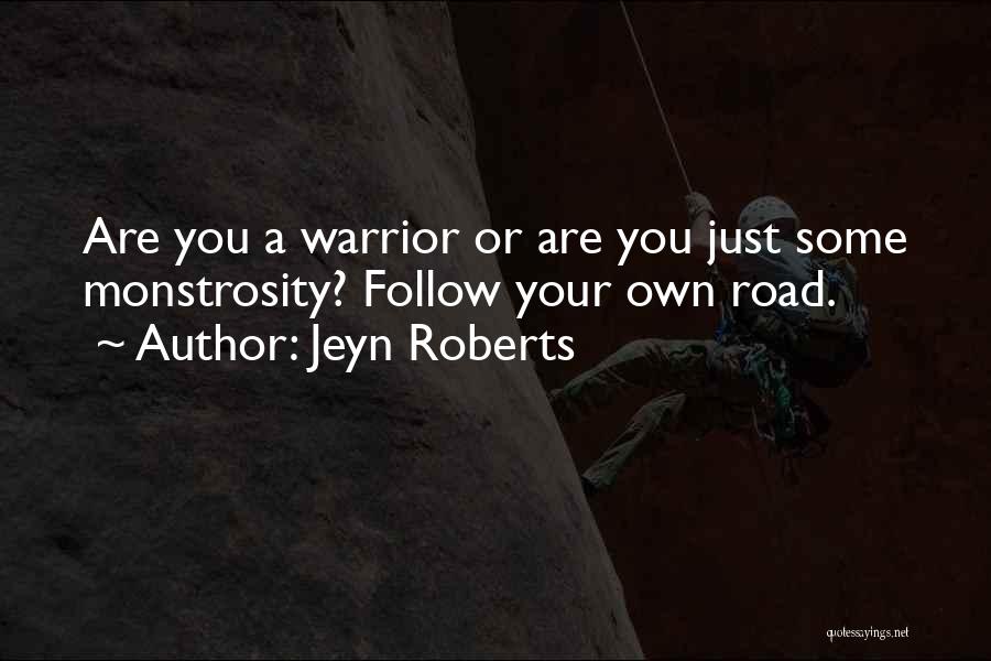 Jeyn Roberts Quotes: Are You A Warrior Or Are You Just Some Monstrosity? Follow Your Own Road.