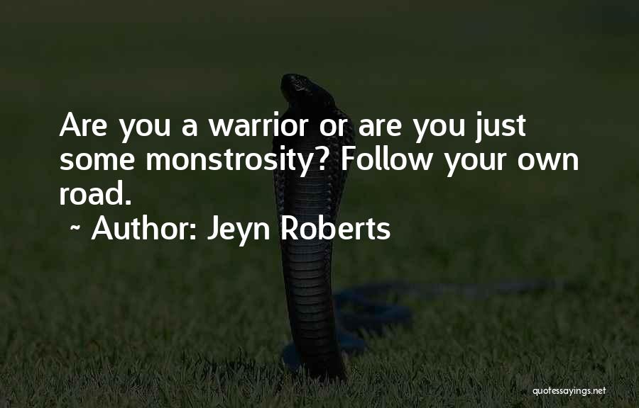 Jeyn Roberts Quotes: Are You A Warrior Or Are You Just Some Monstrosity? Follow Your Own Road.