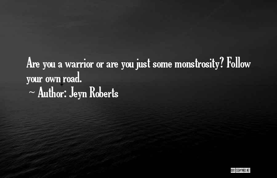 Jeyn Roberts Quotes: Are You A Warrior Or Are You Just Some Monstrosity? Follow Your Own Road.