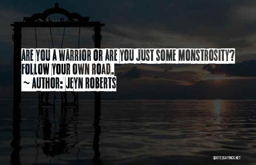 Jeyn Roberts Quotes: Are You A Warrior Or Are You Just Some Monstrosity? Follow Your Own Road.