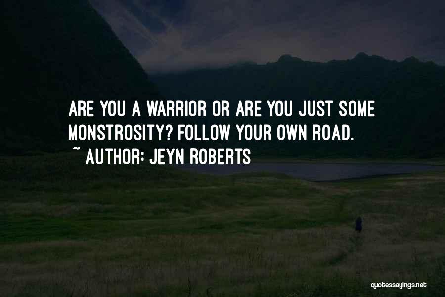 Jeyn Roberts Quotes: Are You A Warrior Or Are You Just Some Monstrosity? Follow Your Own Road.