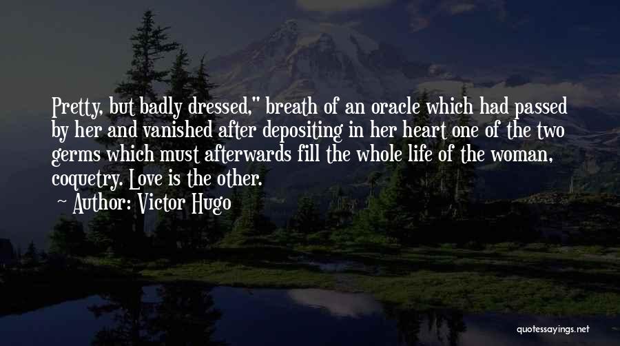 Victor Hugo Quotes: Pretty, But Badly Dressed, Breath Of An Oracle Which Had Passed By Her And Vanished After Depositing In Her Heart