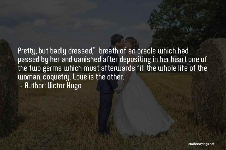 Victor Hugo Quotes: Pretty, But Badly Dressed, Breath Of An Oracle Which Had Passed By Her And Vanished After Depositing In Her Heart